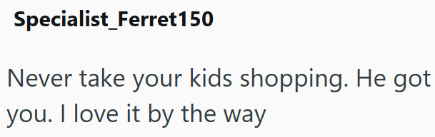 Specialist Ferret 150 Never take your kids shopping. He got you. I love it by the way