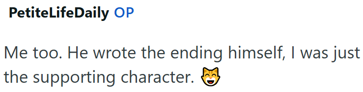 PetiteLifeDaily OP Me too. He wrote the ending himself, I was just the supporting character. ☑