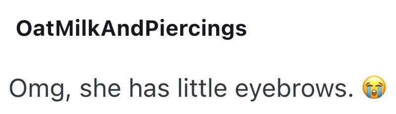 Oat MilkAndPiercings Omg, she has little eyebrows.