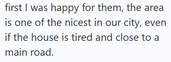 first I was happy for them, the area is one of the nicest in our city, even if the house is tired and close to a main road.