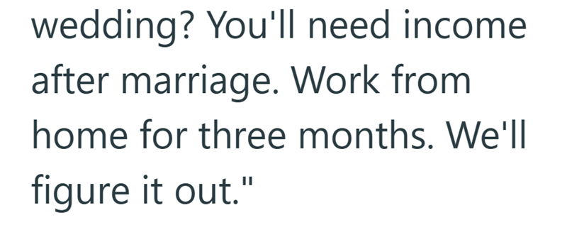 wedding? You'll need income after marriage. Work from home for three months. We'll figure it out."