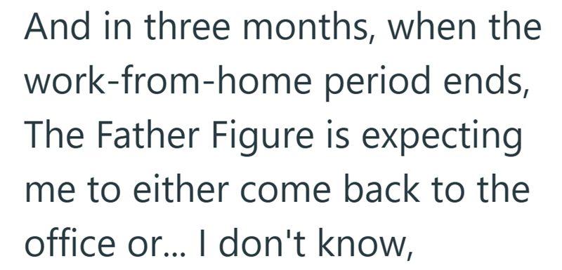 And in three months, when the work-from-home period ends, The Father Figure is expecting me to either come back to the office or... I don't know,