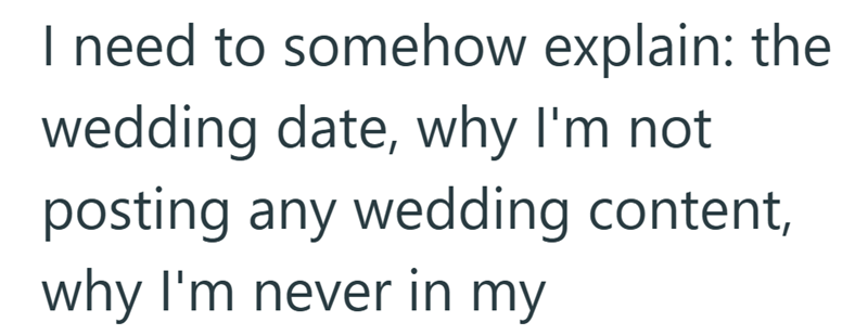 I need to somehow explain: the wedding date, why I'm not posting any wedding content, why I'm never in my