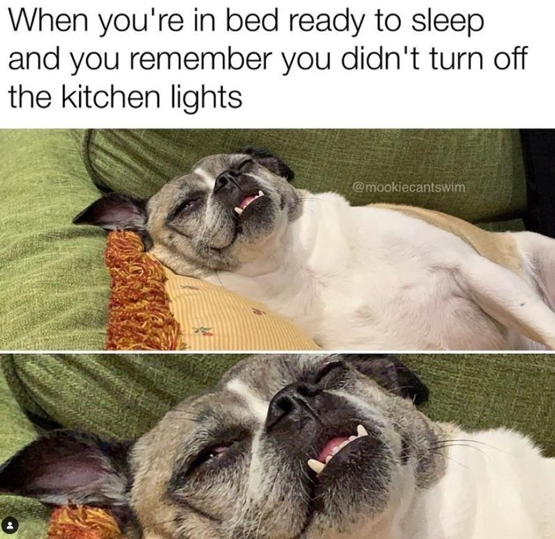 When you're in bed ready to sleep and you remember you didn't turn off the kitchen lights @mookiecantswim