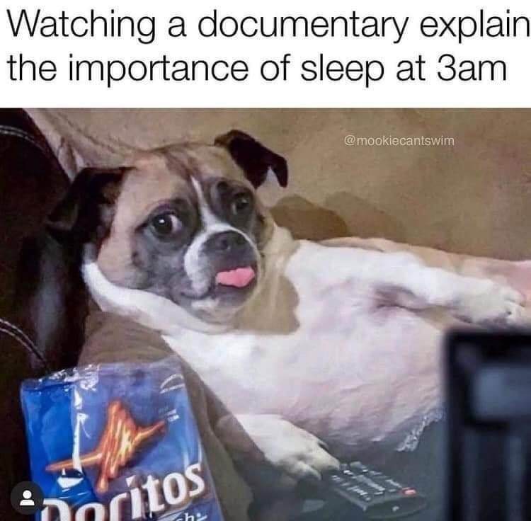 Watching a documentary explain the importance of sleep at 3am Doritos @mookiecantswim