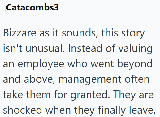 Catacombs3 Bizzare as it sounds, this story isn't unusual. Instead of valuing an employee who went beyond and above, management often take them for granted. They are shocked when they finally leave,