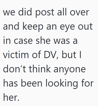 we did post all over and keep an eye out in case she was a victim of DV, but I don't think anyone has been looking for her.