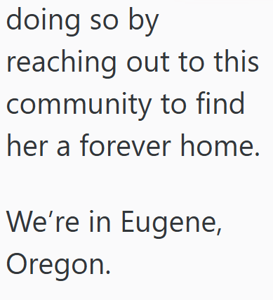 doing so by reaching out to this community to find her a forever home. We're in Eugene, Oregon.