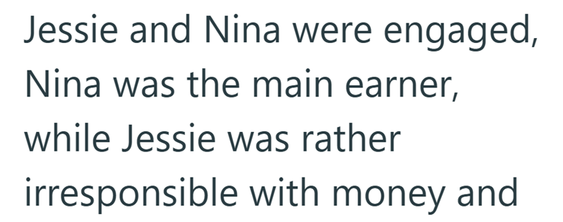 Jessie and Nina were engaged, Nina was the main earner, while Jessie was rather irresponsible with money and