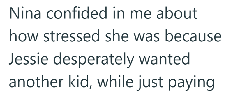 Nina confided in me about how stressed she was because Jessie desperately wanted another kid, while just paying