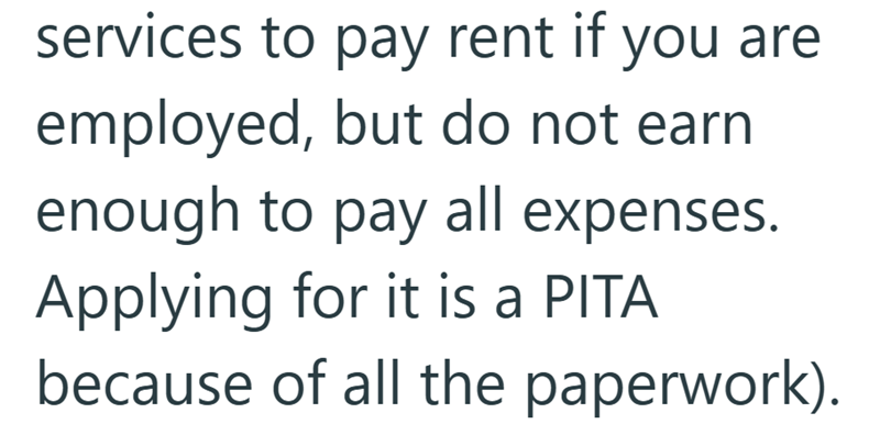 services to pay rent if you are employed, but do not earn enough to pay all expenses. Applying for it is a PITA because of all the paperwork).