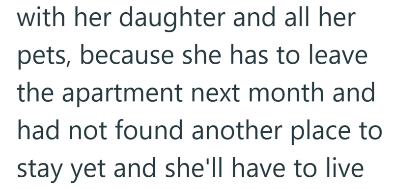 with her daughter and all her pets, because she has to leave the apartment next month and had not found another place to stay yet and she'll have to live