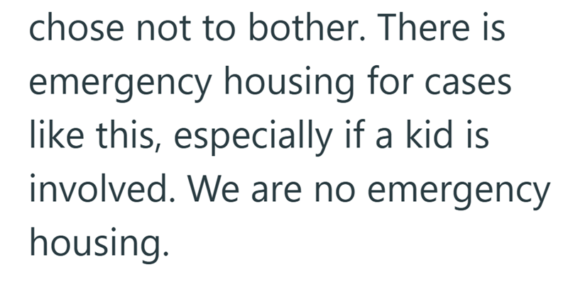 chose not to bother. There is emergency housing for cases like this, especially if a kid is involved. We are no emergency housing.