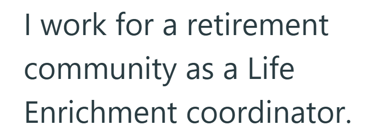 I work for a retirement community as a Life Enrichment coordinator.