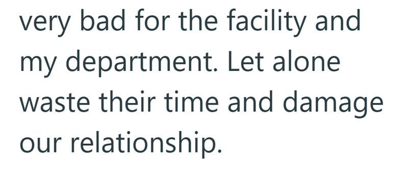 very bad for the facility and my department. Let alone waste their time and damage our relationship.