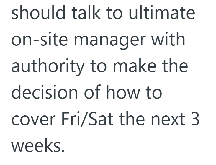 should talk to ultimate on-site manager with authority to make the decision of how to cover Fri/Sat the next 3 weeks.