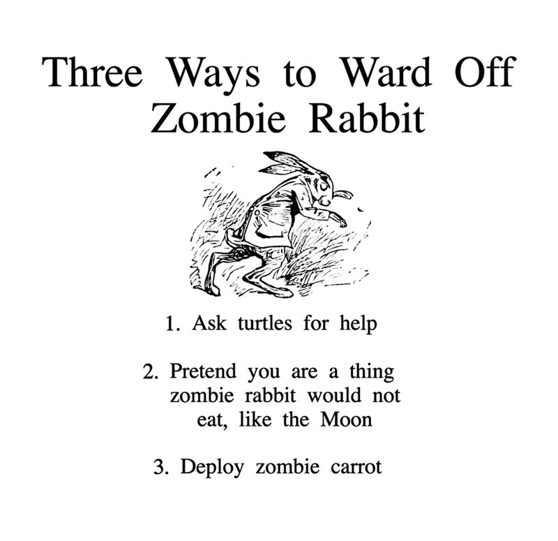 Three Ways to Ward Off Zombie Rabbit 1. Ask turtles for help 2. Pretend you are a thing zombie rabbit would not eat, like the Moon 3. Deploy zombie carrot