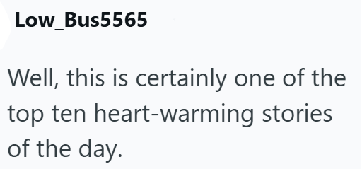 Low_Bus5565 Well, this is certainly one of the top ten heart-warming stories of the day.