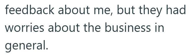 feedback about me, but they had worries about the business in general.