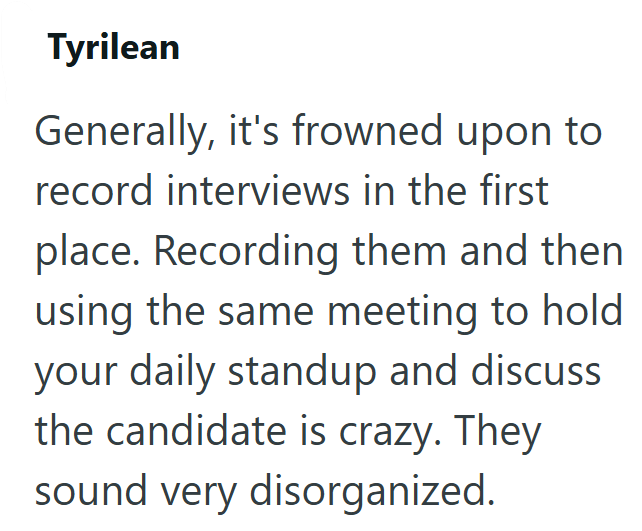Tyrilean Generally, it's frowned upon to record interviews in the first place. Recording them and then using the same meeting to hold your daily standup and discuss the candidate is crazy. They sound very disorganized.