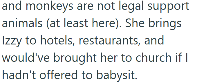 and monkeys are not legal support animals (at least here). She brings Izzy to hotels, restaurants, and would've brought her to church if I hadn't offered to babysit.