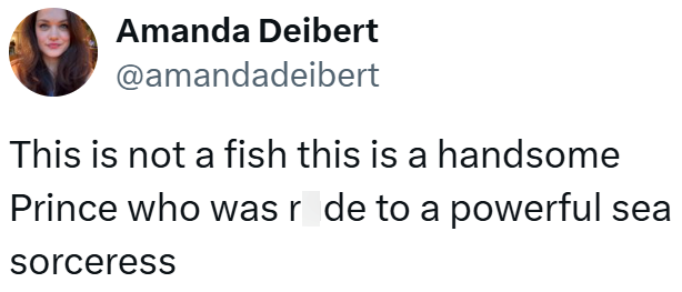Amanda Deibert @amandadeibert This is not a fish this is a handsome Prince who was r de to a powerful sea sorceress