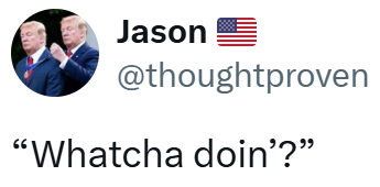 Jason @thoughtproven "Whatcha doin'?"