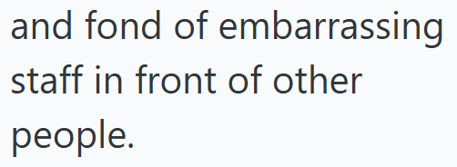 and fond of embarrassing staff in front of other people.