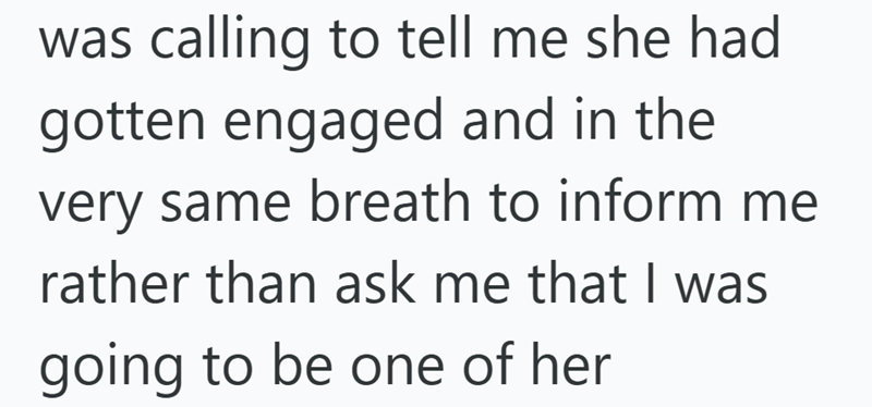 was calling to tell me she had gotten engaged and in the very same breath to inform me rather than ask me that I was going to be one of her