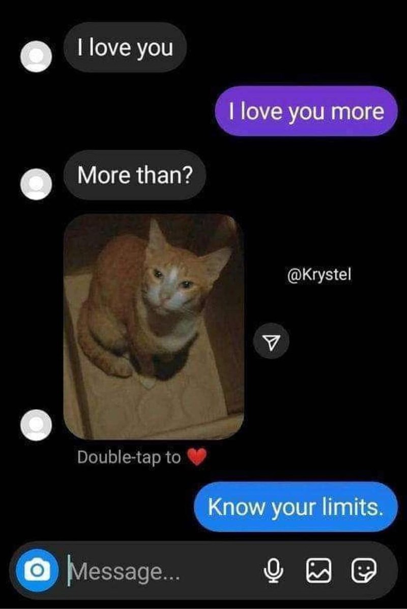 I love you More than? I love you more Double-tap to V @Krystel Message... Know your limits.