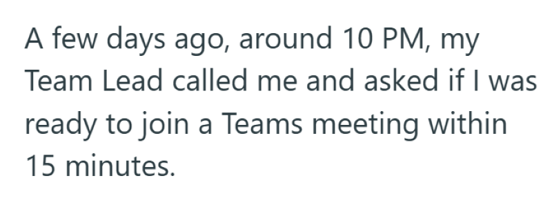 A few days ago, around 10 PM, my Team Lead called me and asked if I was ready to join a Teams meeting within 15 minutes.