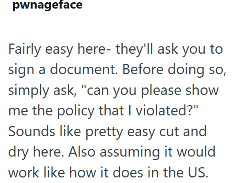pwnageface Fairly easy here- they'll ask you to sign a document. Before doing so, simply ask, "can you please show me the policy that I violated?" Sounds like pretty easy cut and dry here. Also assuming it would work like how it does in the US.