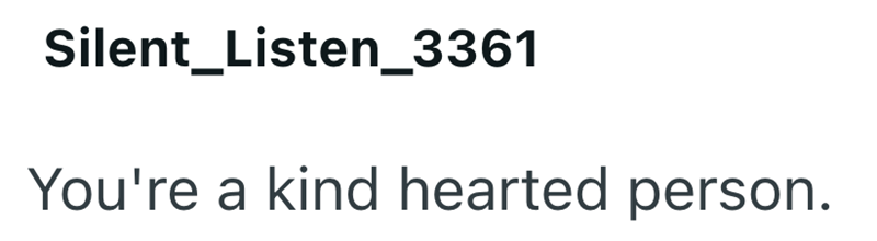 Silent_Listen_3361 You're a kind hearted person.