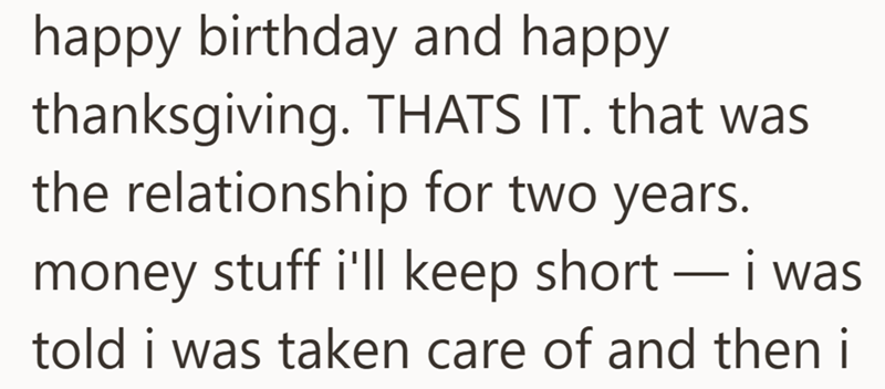 happy birthday and happy thanksgiving. THATS IT. that was the relationship for two years. money stuff i'll keep short — i was told i was taken care of and then i
