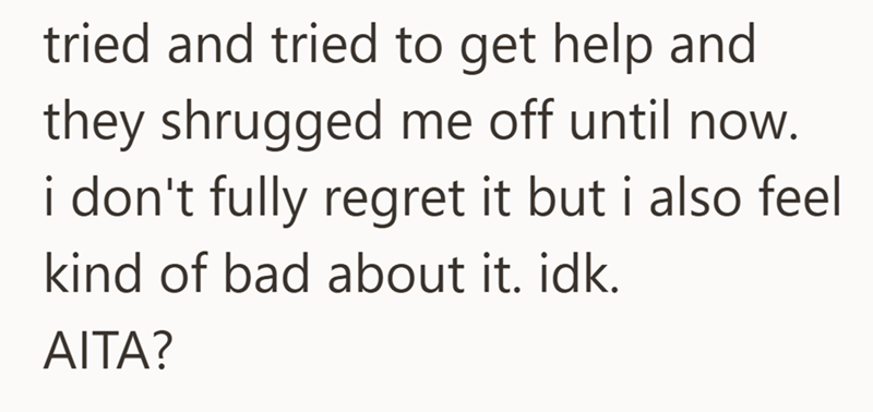 tried and tried to get help and they shrugged me off until now. i don't fully regret it but i also feel kind of bad about it. idk. AITA?