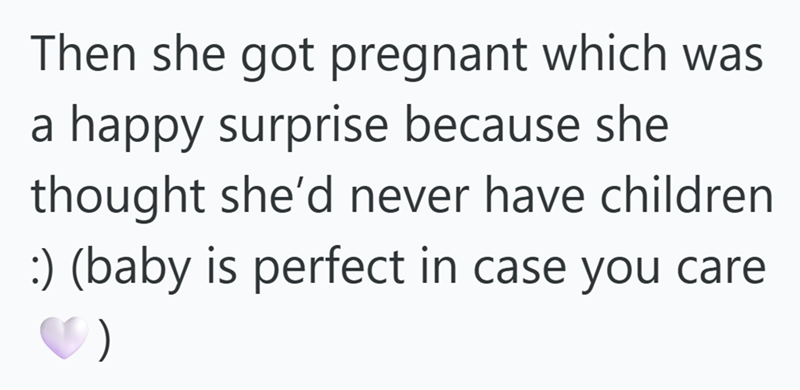 Then she got pregnant which was a happy surprise because she thought she'd never have children :) (baby is perfect in case you care