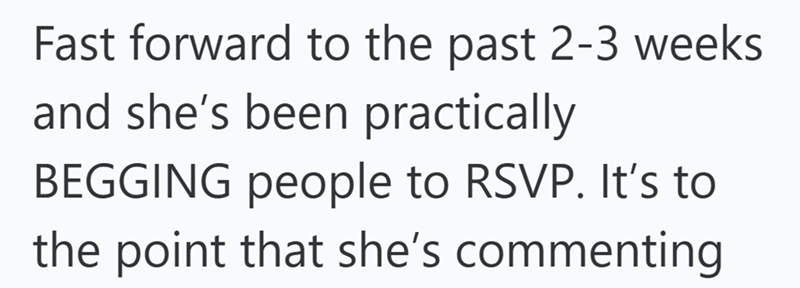 Fast forward to the past 2-3 weeks and she's been practically BEGGING people to RSVP. It's to the point that she's commenting