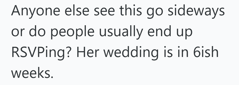 Anyone else see this go sideways or do people usually end up RSVPing? Her wedding is in 6ish weeks.