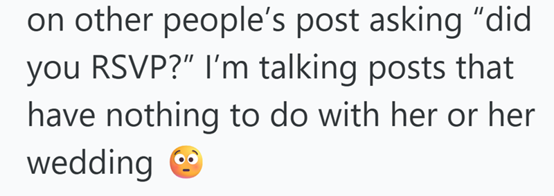 on other people's post asking "did you RSVP?" I'm talking posts that have nothing to do with her or her wedding