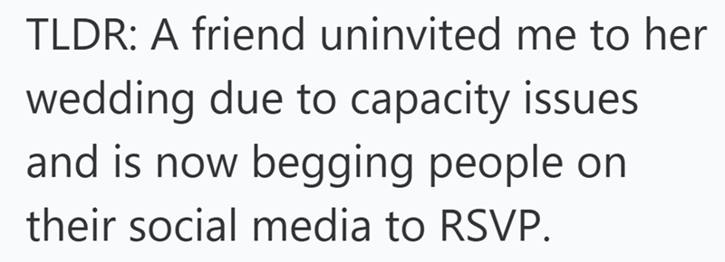 TLDR: A friend uninvited me to her wedding due to capacity issues and is now begging people on their social media to RSVP.
