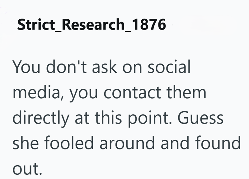 Strict Research_1876 You don't ask on social media, you contact them directly at this point. Guess she fooled around and found out.