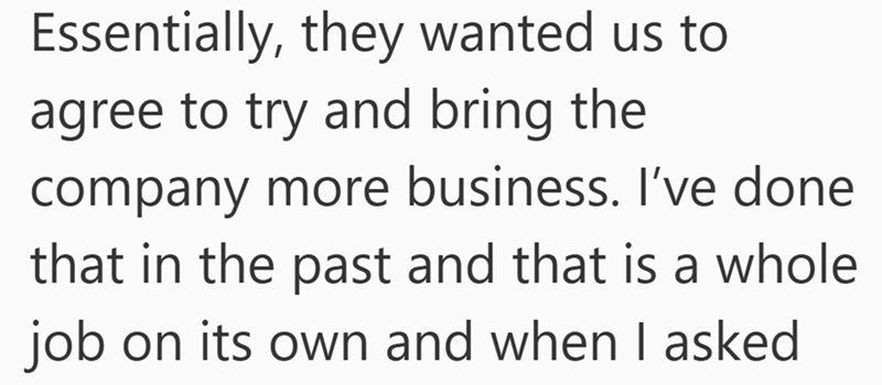 Essentially, they wanted us to agree to try and bring the company more business. I've done that in the past and that is a whole job on its own and when I asked