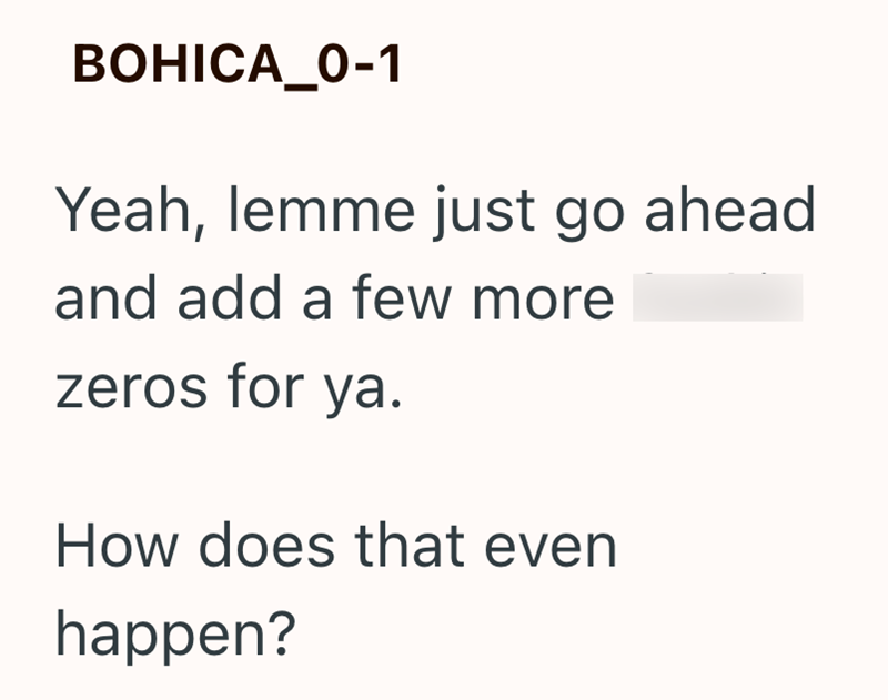 BOHICA_0-1 Yeah, lemme just go ahead and add a few more zeros for ya. How does that even happen?