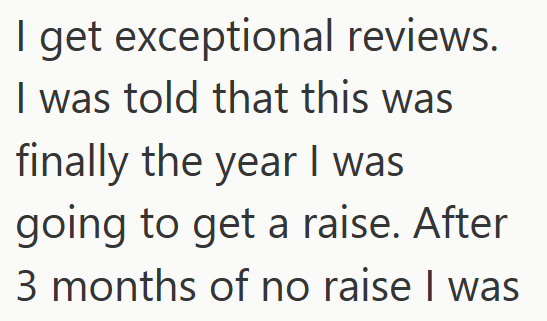 I get exceptional reviews. I was told that this was finally the year I was going to get a raise. After 3 months of no raise I was