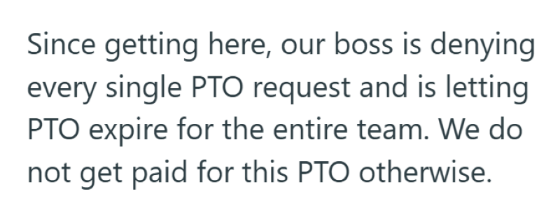 Since getting here, our boss is denying every single PTO request and is letting PTO expire for the entire team. We do not get paid for this PTO otherwise.