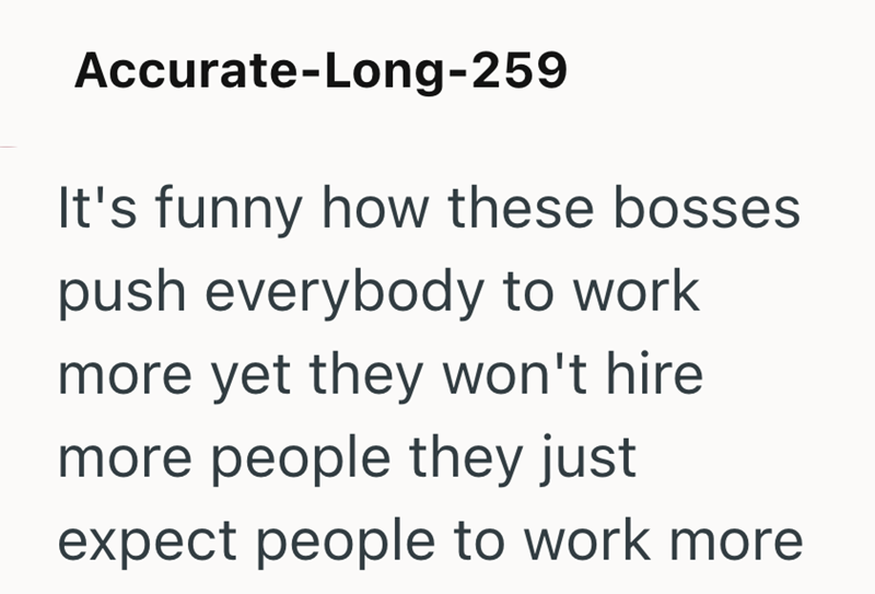 Accurate-Long-259 It's funny how these bosses push everybody to work more yet they won't hire more people they just expect people to work more