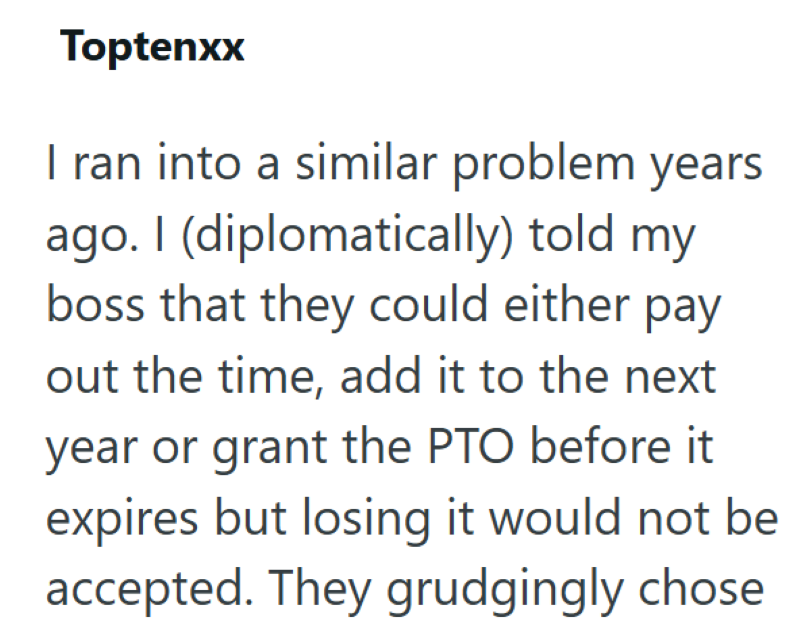 Toptenxx I ran into a similar problem years ago. I (diplomatically) told my boss that they could either pay out the time, add it to the next year or grant the PTO before it expires but losing it would not be accepted. They grudgingly chose