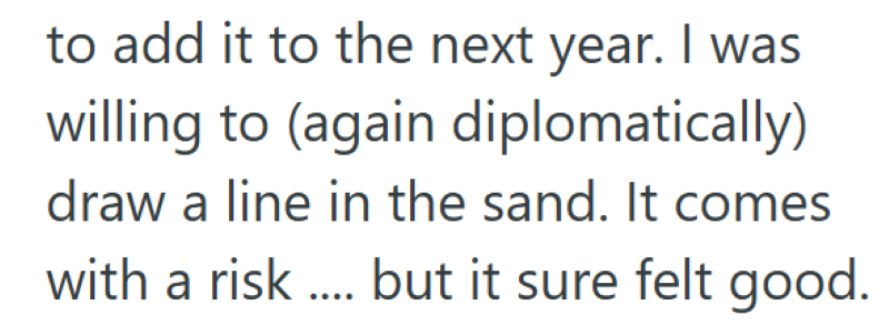 to add it to the next year. I was willing to (again diplomatically) draw a line in the sand. It comes with a risk .... but it sure felt good.