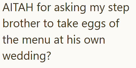 AITAH for asking my step brother to take eggs of the menu at his own wedding?