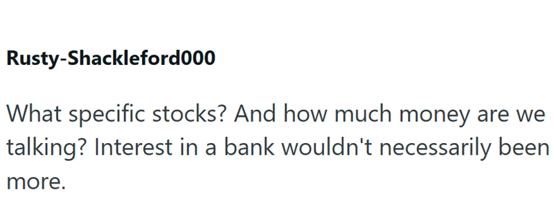 Rusty-Shackleford000 What specific stocks? And how much money are we talking? Interest in a bank wouldn't necessarily been more.
